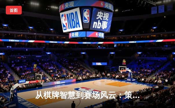 从棋牌智慧到赛场风云：策略思维如何塑造现代体育竞技