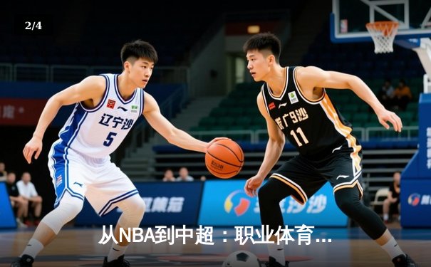 从NBA到中超：职业体育的商业化迷思与竞技本质回归 - 2
