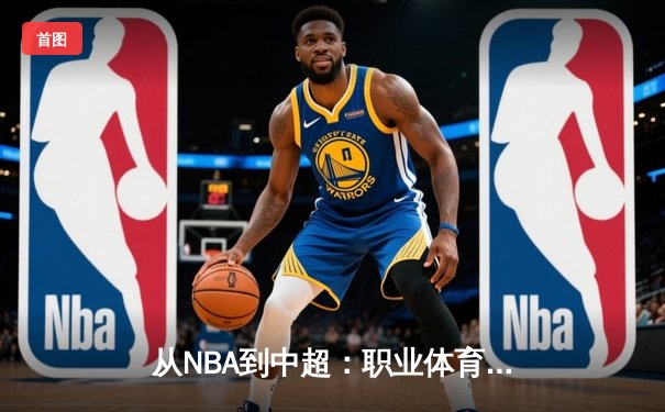 从NBA到中超：职业体育的商业化迷思与竞技本质回归